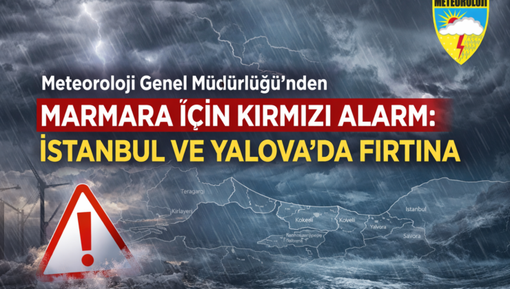 Meteoroloji Genel Müdürlüğü’nden Marmara İçin Kırmızı Alarm: İstanbul ve Yalova’da Fırtına
