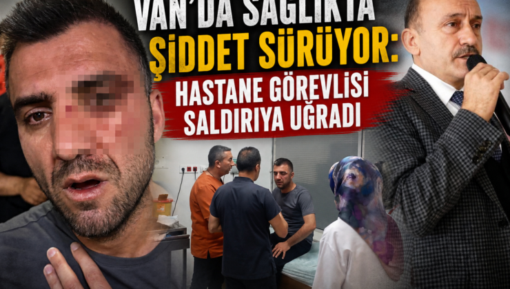 Van’da Sağlıkta Şiddet Sürüyor: Hastane Görevlisi Saldırıya Uğradı